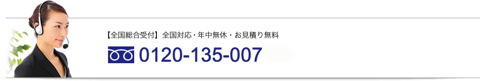 【全国総合受付】全国対応・年中無休・お見積り無料 00120-135-007