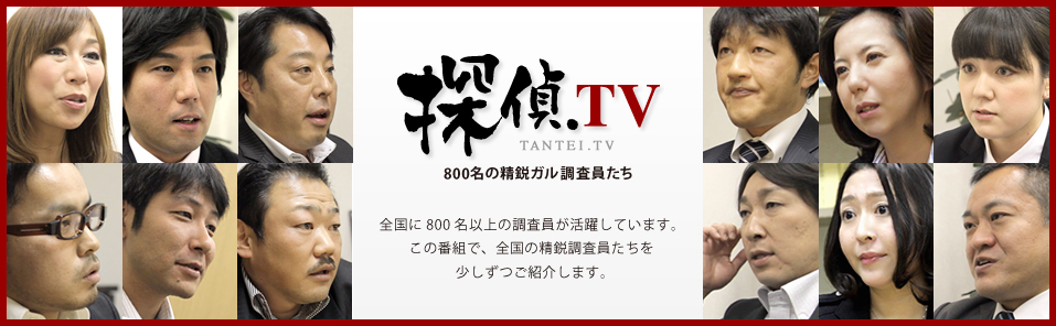 TANTEI.TV 800名の精鋭ガル調査員たち 全国に800名以上の調査員が活躍しています。この番組で、全国の精鋭調査員たちを少しずつご紹介します。